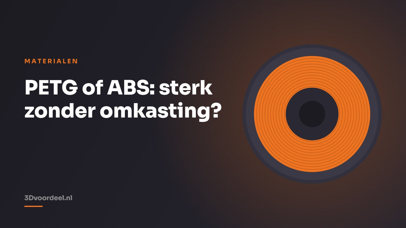 PETG of ABS: sterk zonder omkasting?