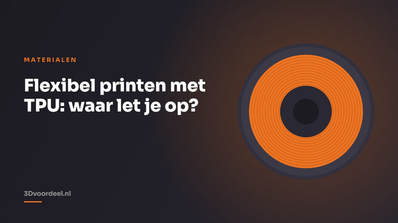 Flexibel printen met TPU: waar let je op?